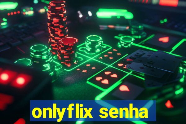 onlyflix senha